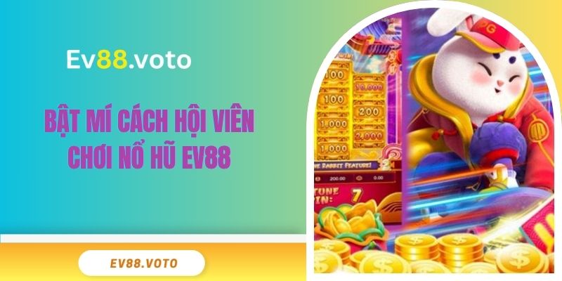 Nổ Hũ Ev88 3 Bật mí cách hội viên chơi nổ hũ EV88