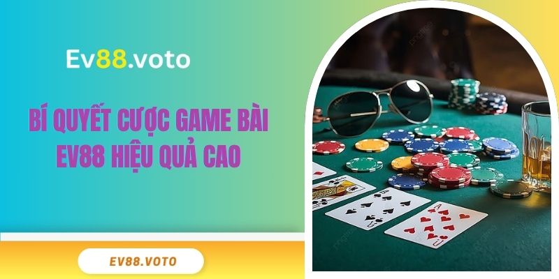 Game Bài Ev88 3 Bí quyết cược game bài EV88 hiệu quả cao