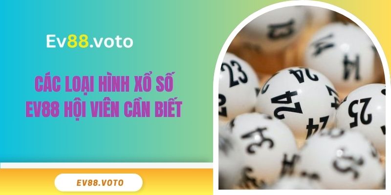 Xổ Số Ev88 2 Các loại hình xổ số EV88 hội viên cần biết