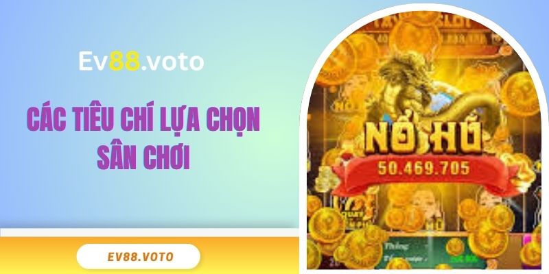 Top Game Nổ Hũ EV88 - Uy Tín Đáng Trải Nghiệm Nhất 2024 3 Các tiêu chí lựa chọn sân chơi