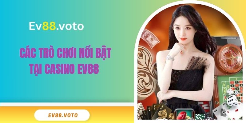 Casino Ev88 3 Các trò chơi nổi bật tại casino EV88