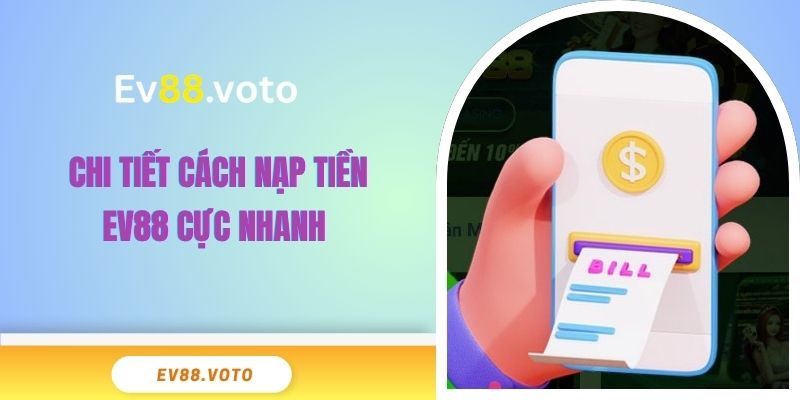Chi tiết cách nạp tiền EV88 cực nhanh