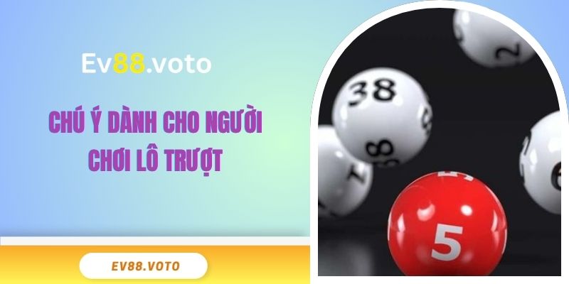 Tích Luỹ 5 Mẹo Chơi Lô Trượt Đỉnh Cao Giúp Thắng Lớn 4 Chú ý dành cho người chơi lô trượt