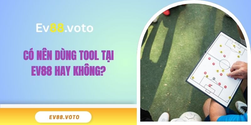 Có nên dùng tool tại EV88 hay không?