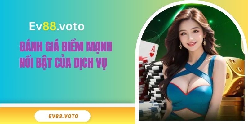 Đánh giá các điểm mạnh nổi bật của dịch vụ  