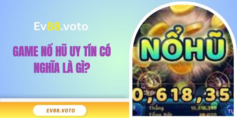 Top Game Nổ Hũ EV88 - Uy Tín Đáng Trải Nghiệm Nhất 2024 2 Game nổ hũ uy tín có nghĩa là gì?