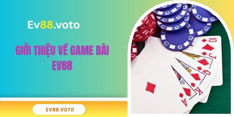 Game Bài Ev88 1 Giới thiệu về game bài EV88