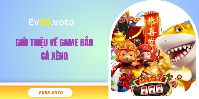 Game Bắn Cá Xèng EV88 - Trải Nghiệm Kho Báu Khó Cưỡng 2 Giới thiệu về game bắn cá Xèng