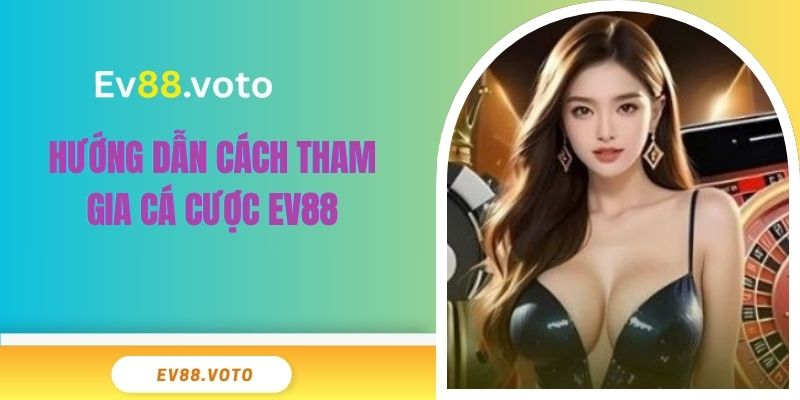 EV88 | Đẳng Cấp Thượng Lưu - Link Vào Ev88 Chính Thức 2025 5 Hướng dẫn cách tham gia cá cược
