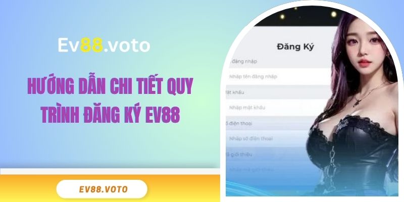 Đăng Ký EV88 - Cách Tạo Tài Khoản Nhanh Chóng Cho Người Mới 3 Hướng dẫn chi tiết quy trình đăng ký EV88