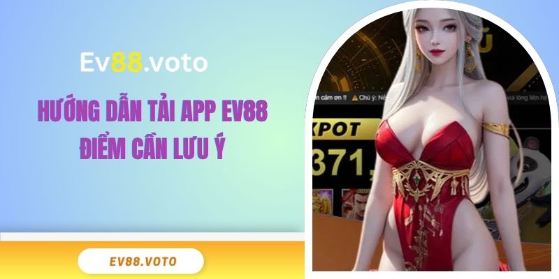 Tải App EV88 - Cá Cược Đỉnh Cao An Toàn Và Tiện Lợi 4 Hướng dẫn tải app EV88 điểm cần lưu ý