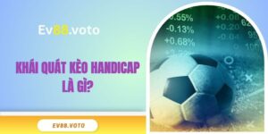 Khái quát kèo Handicap là gì?