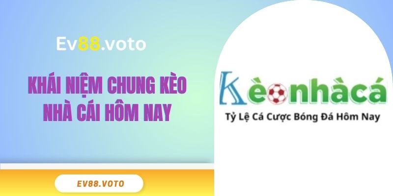 Top 5 Kèo Nhà Cái Hôm Nay Giá Trị Nhất Cho Ngừơi Cá Độ 2 Khái niệm chung kèo nhà cái hôm nay