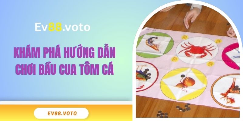 Bầu Cua Tôm Cá EV88 - Trò Chơi Dân Gian Bùng Nổ 3 Khám phá hướng dẫn chơi bầu cua tôm cá