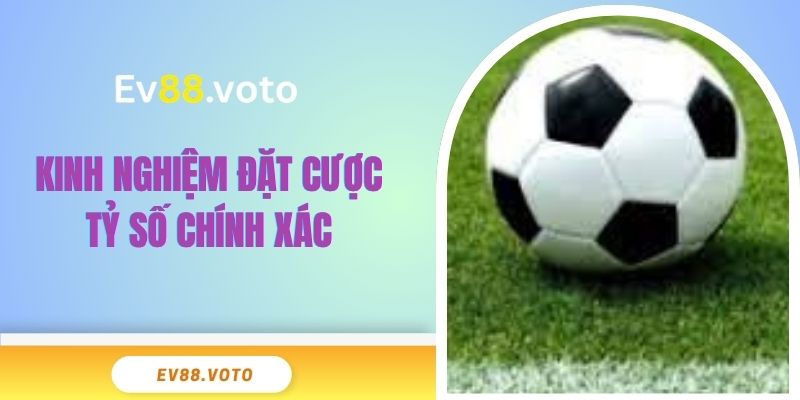 Kèo Tỷ Số Chính Xác & 5 Điều Mà Người Chơi Cần Nắm Rõ 4 Kinh nghiệm đặt cược tỷ số chính xác