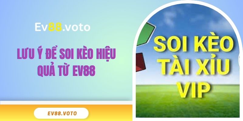 Bật Mí 5 Cách Soi Kèo Tài Xỉu Đỉnh Cao Từ Chuyên Gia 4 Lưu ý để soi kèo hiệu quả từ EV88