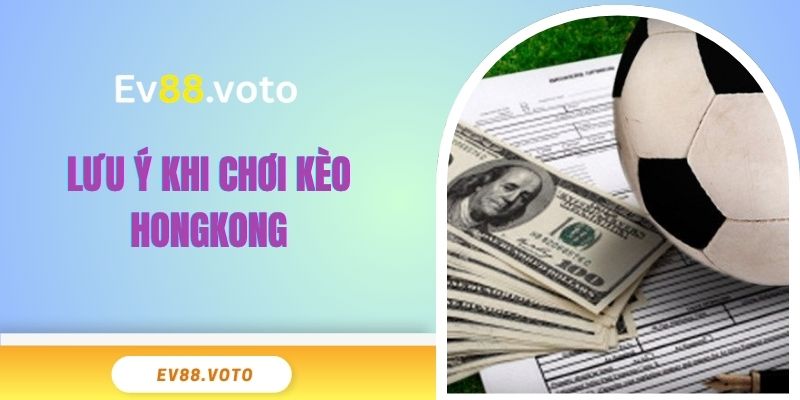 Tổng Hợp 5+ Mẹo Chơi Kèo Hongkong Bách Thắng Từ Cao Thủ 4 Lưu ý quan trọng khi chơi kèo HK