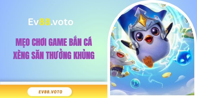 Game Bắn Cá Xèng EV88 - Trải Nghiệm Kho Báu Khó Cưỡng 4 Mẹo chơi game bắn cá Xèng săn thưởng khủng