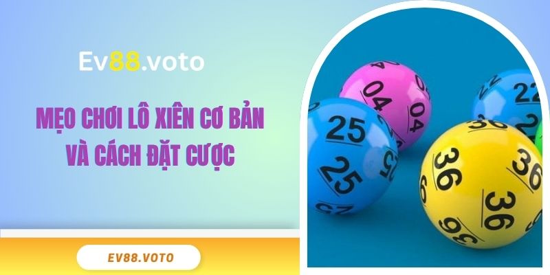 Mẹo chơi lô xiên cơ bản và cách đặt cược