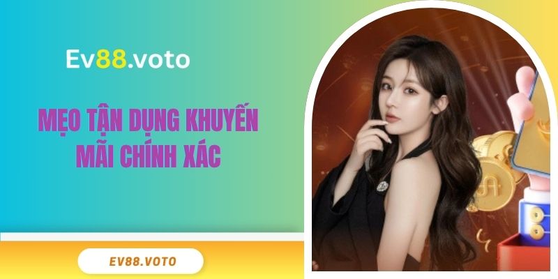 Khuyến Mãi Ev88 3 Mẹo tận dụng khuyến mãi chính xác