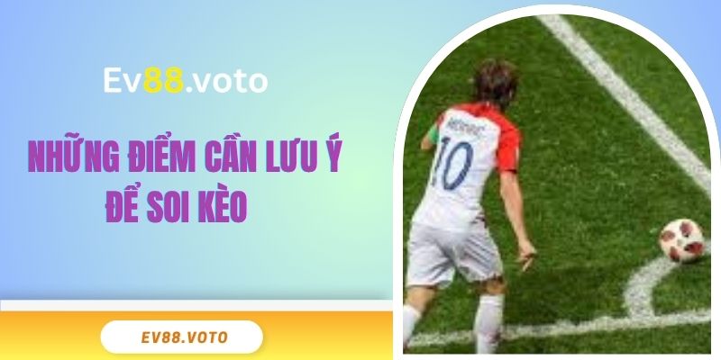Soi Kèo Phạt Góc EV88 Chiến Thuật Quan Trọng Thắng Lớn 4 Những điểm cần lưu ý để soi kèo