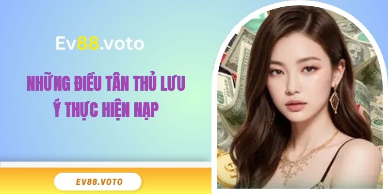 Nạp Tiền EV88 - Bước Đệm Hoàn Hảo Cho Cuộc Chơi 4 Những điều tân thủ lưu ý thực hiện nạp