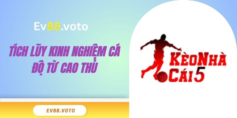 Top 5 Kèo Nhà Cái Hôm Nay Giá Trị Nhất Cho Ngừơi Cá Độ 4 Tích lũy kinh nghiệm cá độ từ cao thủ