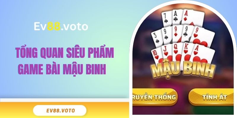 Game Bài Mậu Binh EV88 Tổng Hợp Từ A – Z Cho Hội Viên 2 Tổng quan siêu phẩm game bài Mậu Binh