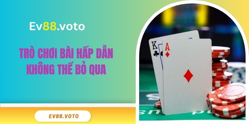 Game Bài Ev88 2 Trò chơi bài hấp dẫn không thể bỏ qua