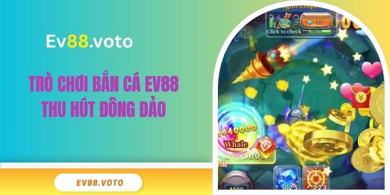 Bắn Cá Ev88 3 Trò chơi bắn cá EV88 thu hút đông đảo