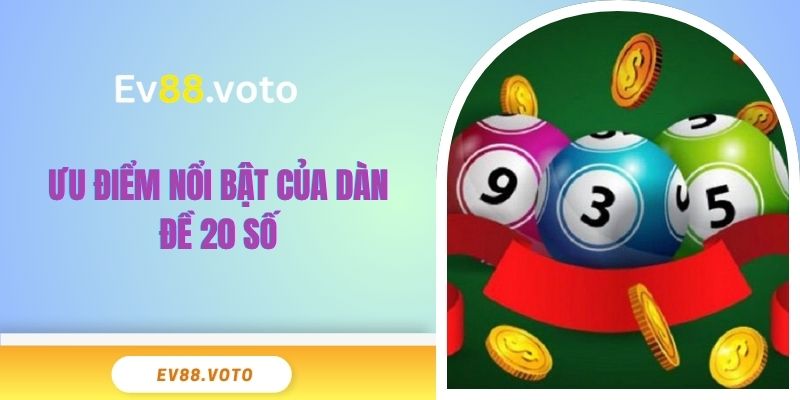 Dàn Đề 20 Số Bất Bại - Phương Pháp Bắt Lô Từ Cao Thủ 3 Ưu điểm nổi bật của dàn đề 20 số